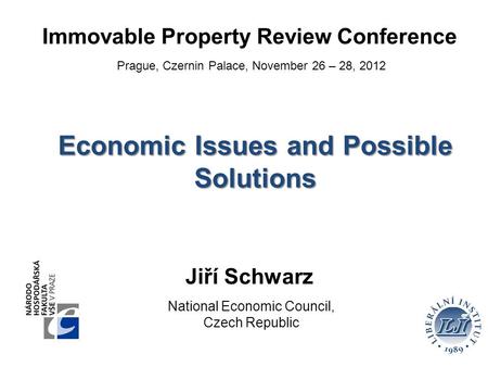 Immovable Property Review Conference Prague, Czernin Palace, November 26 – 28, 2012 Jiří Schwarz National Economic Council, Czech Republic Economic Issues.