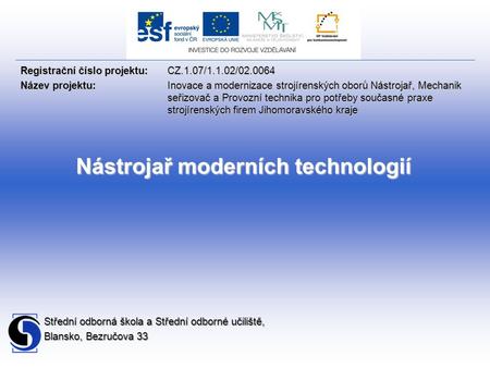 Střední odborná škola a Střední odborné učiliště, Blansko, Bezručova 33 Registrační číslo projektu: CZ.1.07/1.1.02/02.0064 Název projektu:Inovace a modernizace.