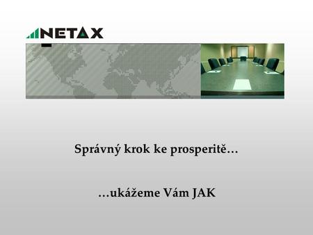 Správný krok ke prosperitě… …ukážeme Vám JAK. NETAX – kdo jsme ? Vize: Stát se vyhledávaným poskytovatelem služeb na českém trhu v oblasti finančního.