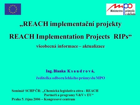 „REACH implementační projekty REACH Implementation Projects RIPs“ všeobecná informace – aktualizace Ing. Blanka K s a n d r o v á, ředitelka odboru lehkého.