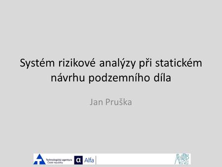 Systém rizikové analýzy při statickém návrhu podzemního díla Jan Pruška.