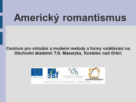 Americký romantismus Centrum pro virtuální a moderní metody a formy vzdělávání na Obchodní akademii T.G. Masaryka, Kostelec nad Orlicí.