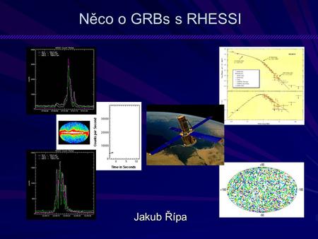 Něco o GRBs s RHESSI Jakub Řípa. RHESSI určená pro pozorování slunečních vzplanutí (solar flares) v RTG až γ -oblasti určená pro pozorování slunečních.