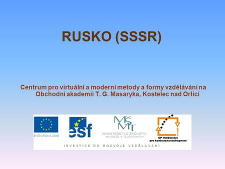 RUSKO (SSSR) Centrum pro virtuální a moderní metody a formy vzdělávání na Obchodní akademii T. G. Masaryka, Kostelec nad Orlicí.