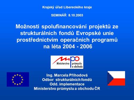 Krajský úřad Libereckého kraje SEMINÁŘ 8.10.2003 Možnosti spolufinancování projektů ze strukturálních fondů Evropské unie prostřednictvím operačních programů.