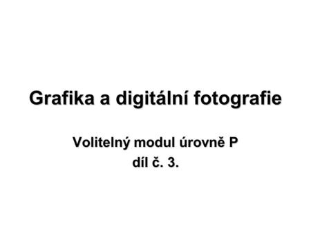 Grafika a digitální fotografie Volitelný modul úrovně P díl č. 3.