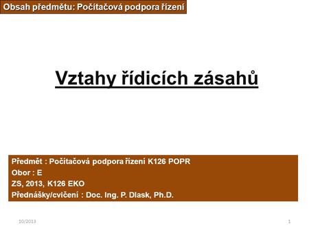 10/20131 Vztahy řídicích zásahů Obsah předmětu: Počítačová podpora řízení Předmět : Počítačová podpora řízení K126 POPR Obor : E ZS, 2013, K126 EKO Přednášky/cvičení.