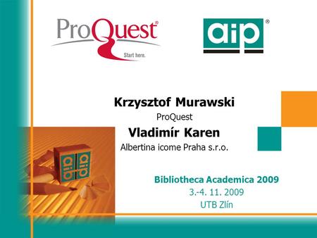 Krzysztof Murawski ProQuest Vladimír Karen Albertina icome Praha s.r.o. Bibliotheca Academica 2009 3.-4. 11. 2009 UTB Zlín.