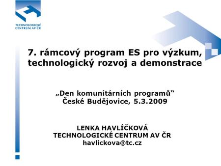 7. rámcový program ES pro výzkum, technologický rozvoj a demonstrace „Den komunitárních programů“ České Budějovice, 5.3.2009 LENKA HAVLÍČKOVÁ TECHNOLOGICKÉ.