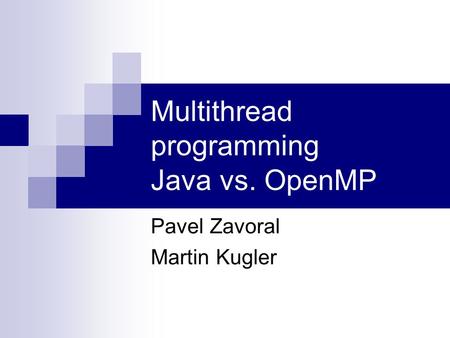 Multithread programming Java vs. OpenMP Pavel Zavoral Martin Kugler.