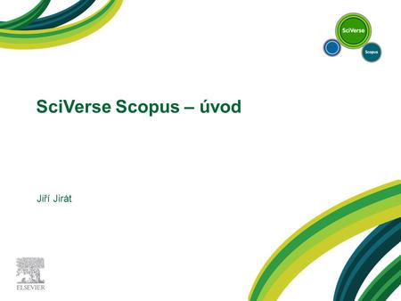 SciVerse Scopus – úvod Jiří Jirát. Co je SciVerse? SciVerse dává komunitě výzkumníků mocný nástroj ke zrychlení vědy – otevírá API (programové aplikační.