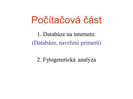 Počítačová část 1. Databáze na internetu: (Databáze, navržení primerů) 2. Fylogenetická analýza.