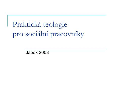 Praktická teologie pro sociální pracovníky Jabok 2008.