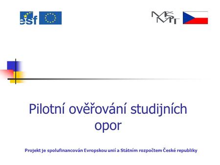 Pilotní ověřování studijních opor Projekt je spolufinancován Evropskou unií a Státním rozpočtem České republiky.