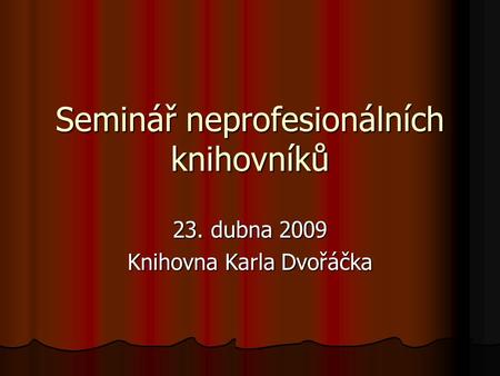 Seminář neprofesionálních knihovníků 23. dubna 2009 Knihovna Karla Dvořáčka.