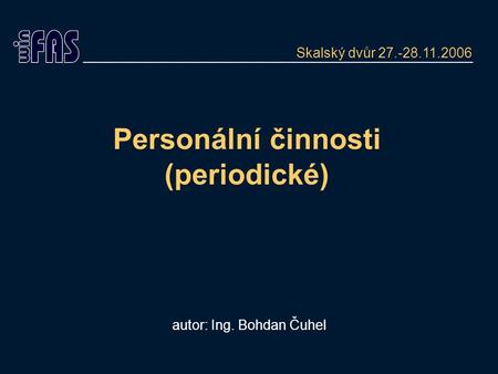 Personální činnosti (periodické) autor: Ing. Bohdan Čuhel Skalský dvůr 27.-28.11.2006.