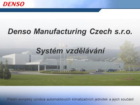 Přední evropský výrobce automobilových klimatizačních jednotek a jejich součástí Denso Manufacturing Czech s.r.o. Systém vzdělávání.