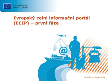 Evropský celní informační portál (ECIP) – první fáze.