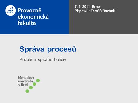 Správa procesů Problém spícího holiče 7. 5. 2011, Brno Připravil: Tomáš Rozbořil.