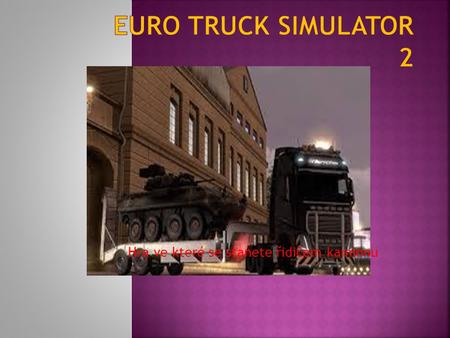 Hra ve které se stanete řidičem kamionu.  Doprava celou škálu nákladu ve více než 60 evropských městech.  Spusťte svůj vlastní obchod, který nadále.