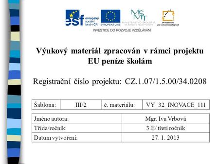 Výukový materiál zpracován v rámci projektu EU peníze školám Registrační číslo projektu: CZ.1.07/1.5.00/34.0208 Šablona:III/2č. materiálu:VY_32_INOVACE_111.