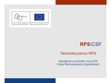 RPS/CSF Technická pomoc RPS Ministerstvo pro Místní rozvoj ČR Odbor Rámce podpory Společenství.