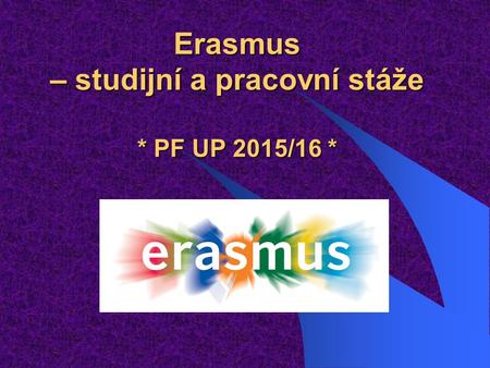 Erasmus – studijní a pracovní stáže * PF UP 2015/16 *