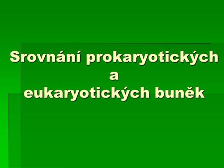 Srovnání prokaryotických a eukaryotických buněk