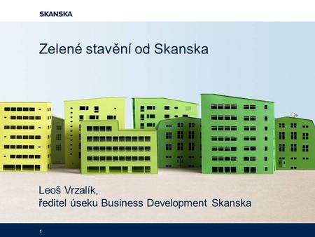 1 Leoš Vrzalík, ředitel úseku Business Development Skanska Zelené stavění od Skanska.