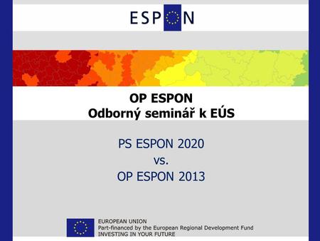 OP ESPON Odborný seminář k EÚS PS ESPON 2020 vs. OP ESPON 2013.