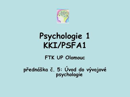FTK UP Olomouc přednáška č. 5: Úvod do vývojové psychologie