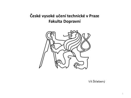 České vysoké učení technické v Praze Fakulta Dopravní Vít Šklebený 1.