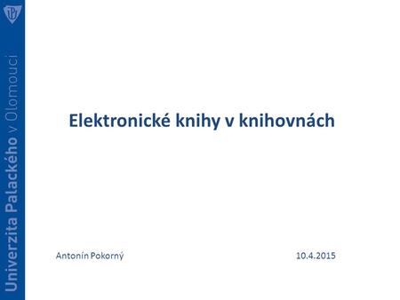 Elektronické knihy v knihovnách Antonín Pokorný10.4.2015.