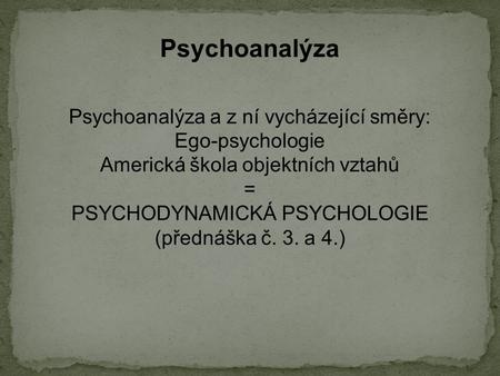 Psychoanalýza Psychoanalýza a z ní vycházející směry: Ego-psychologie