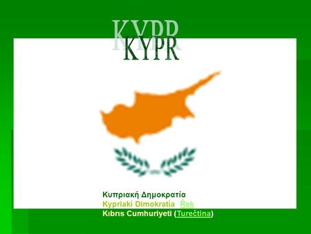 Κυπριακή Δημοκρατία Kypriakí Dimokratía (Řek) Kıbrıs Cumhuriyeti (Turečtina)ŘekTurečtina.