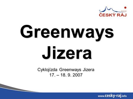 Greenways Jizera Cyklojízda Greenways Jizera 17. – 18. 9. 2007.
