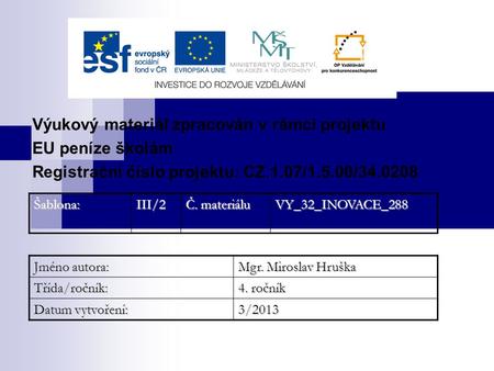 Výukový materiál zpracován v rámci projektu EU peníze školám Registrační číslo projektu: CZ.1.07/1.5.00/34.0208Šablona:III/2 Č. materiálu VY_32_INOVACE_288.