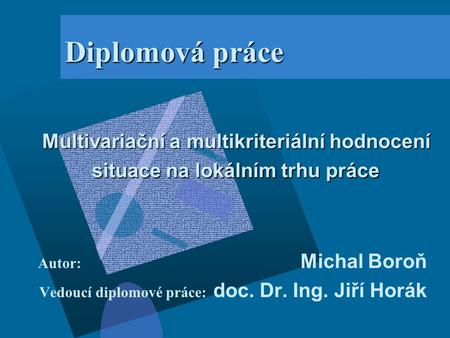 Autor: Michal Boroň Vedoucí diplomové práce: doc. Dr. Ing. Jiří Horák