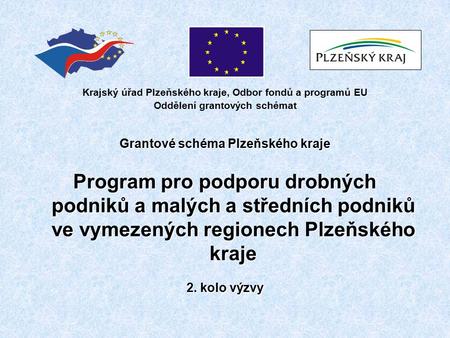 Krajský úřad Plzeňského kraje, Odbor fondů a programů EU Oddělení grantových schémat Grantové schéma Plzeňského kraje Program pro podporu drobných podniků.