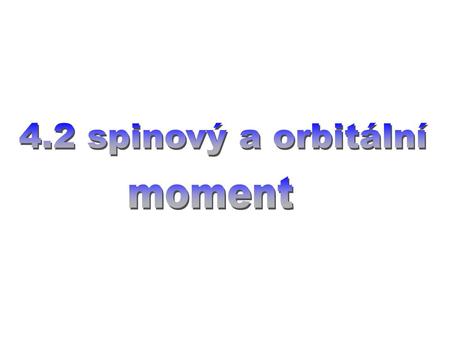 4.2 spinový a orbitální moment