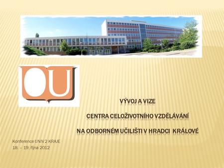 Konference UNIV 2 KRAJE 18. – 19. října 2012. Odborné učiliště v Hradci Králové má třiceti tříletou historii. Patří do sítě speciálních škol a je jednou.