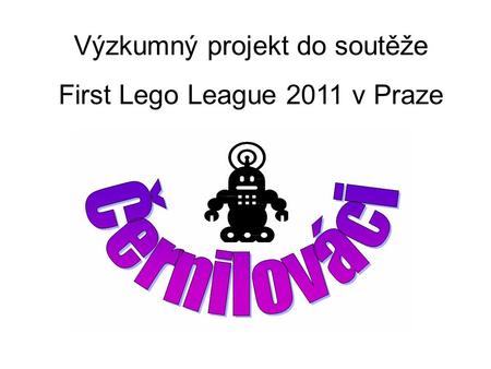 Výzkumný projekt do soutěže First Lego League 2011 v Praze.