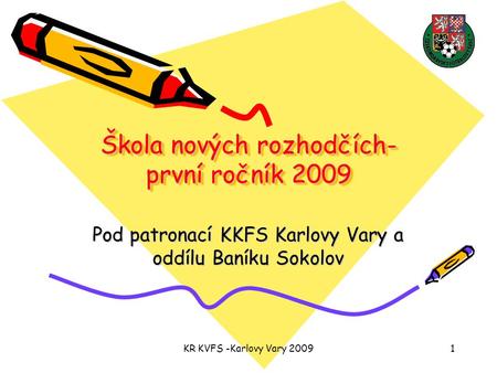 KR KVFS -Karlovy Vary 20091 Škola nových rozhodčích- první ročník 2009 Pod patronací KKFS Karlovy Vary a oddílu Baníku Sokolov.