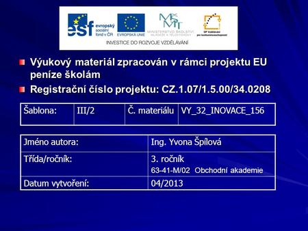 Výukový materiál zpracován v rámci projektu EU peníze školám Registrační číslo projektu: CZ.1.07/1.5.00/34.0208 Šablona:III/2Č. materiáluVY_32_INOVACE_156.