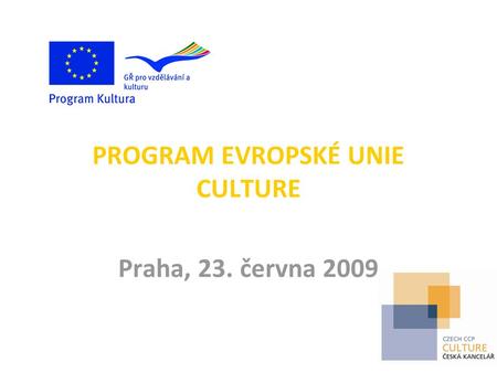 PROGRAM EVROPSKÉ UNIE CULTURE Praha, 23. června 2009.