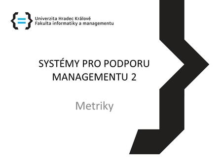 SYSTÉMY PRO PODPORU MANAGEMENTU 2 Metriky. METRIKY (1) Kategorie, které je vhodné hodnotit z hlediska přínosů IT systémů či jejich dílčích vylepšení: