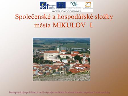 Společenské a hospodářské složky města MIKULOV I. Tento projekt je spolufinancován Evropským sociálním fondem a státním rozpočtem České republiky.