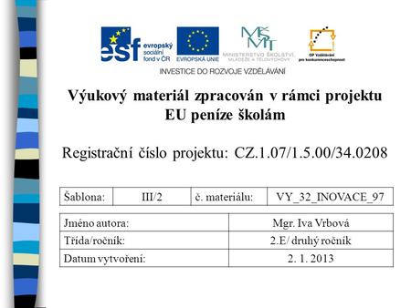 Výukový materiál zpracován v rámci projektu EU peníze školám Registrační číslo projektu: CZ.1.07/1.5.00/34.0208 Šablona:III/2č. materiálu:VY_32_INOVACE_97.
