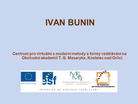 IVAN BUNIN Centrum pro virtuální a moderní metody a formy vzdělávání na Obchodní akademii T. G. Masaryka, Kostelec nad Orlicí.