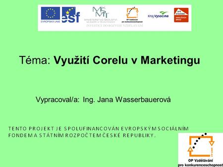 Téma: Využití Corelu v Marketingu Vypracoval/a: Ing. Jana Wasserbauerová.